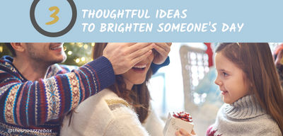 3 Thoughtful Ideas to Brighten Someone's Day